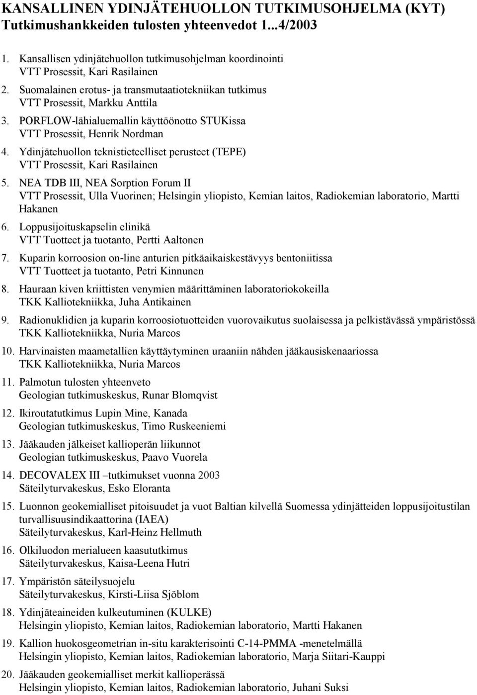 Ydinjätehuollon teknistieteelliset perusteet (TEPE) VTT Prosessit, Kari Rasilainen 5.