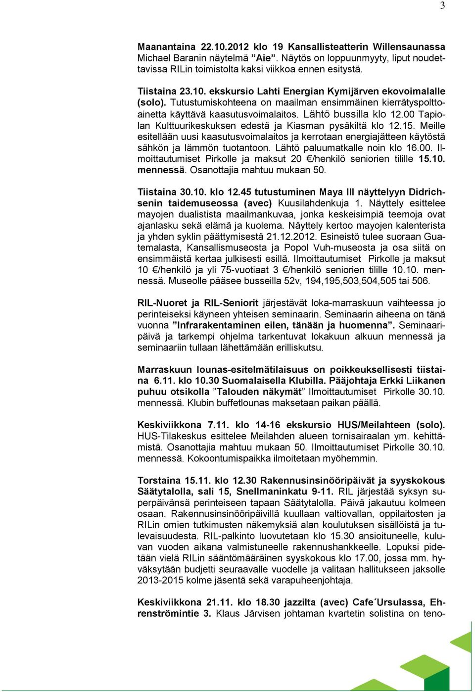 00 Tapiolan Kulttuurikeskuksen edestä ja Kiasman pysäkiltä klo 12.15. Meille esitellään uusi kaasutusvoimalaitos ja kerrotaan energiajätteen käytöstä sähkön ja lämmön tuotantoon.