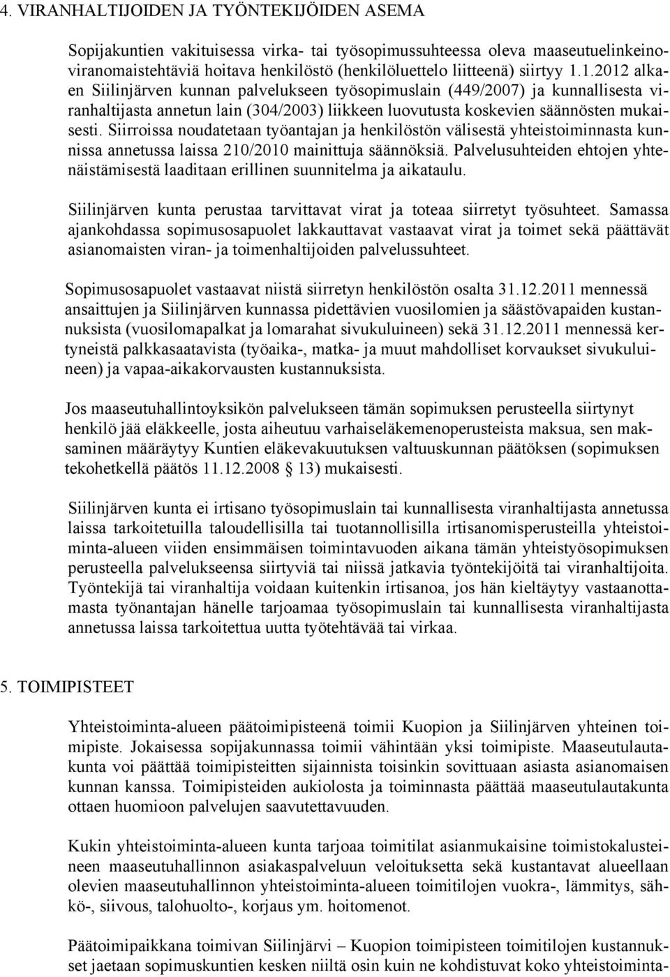 Siirroissa noudatetaan työantajan ja henkilöstön välisestä yhteistoiminnasta kunnissa annetussa laissa 210/2010 mainittuja säännöksiä.