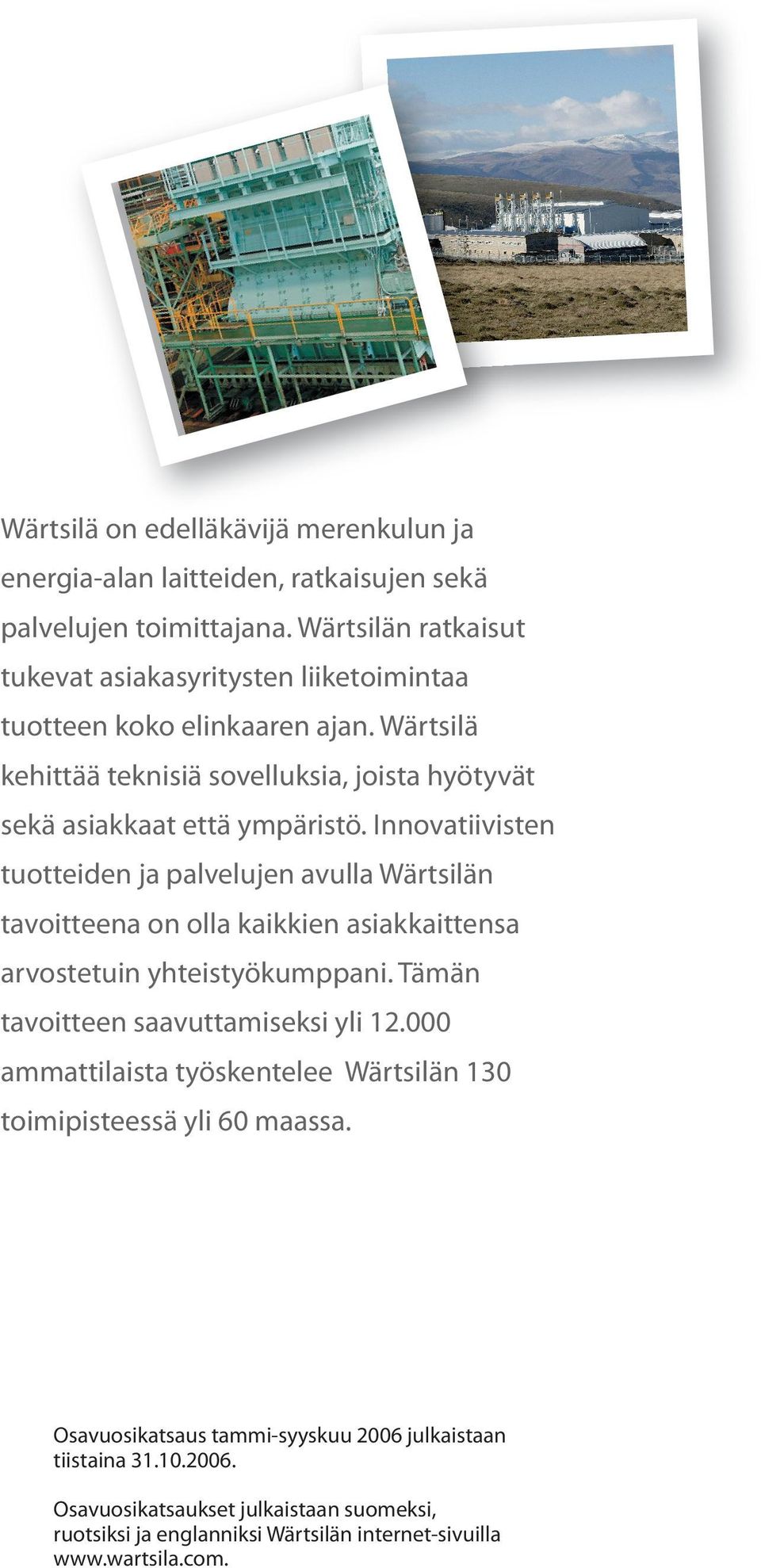 Innovatiivisten tuotteiden ja palvelujen avulla Wärtsilän tavoitteena on olla kaikkien asiakkaittensa arvostetuin yhteistyökumppani. Tämän tavoitteen saavuttamiseksi yli 12.