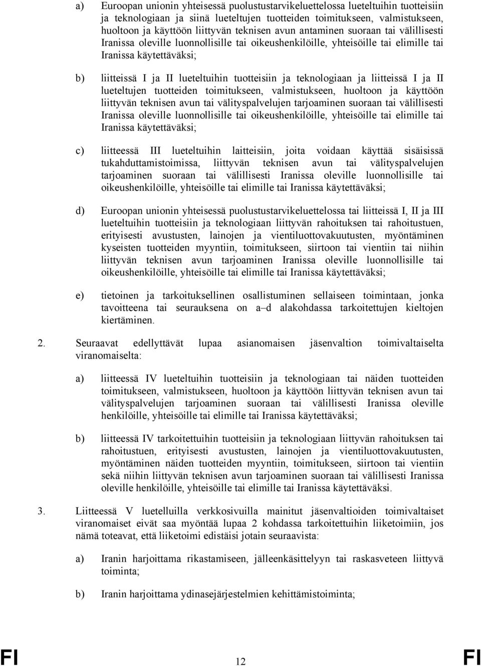 tuotteisiin ja teknologiaan ja liitteissä I ja II lueteltujen tuotteiden toimitukseen, valmistukseen, huoltoon ja käyttöön liittyvän teknisen avun tai välityspalvelujen tarjoaminen suoraan tai