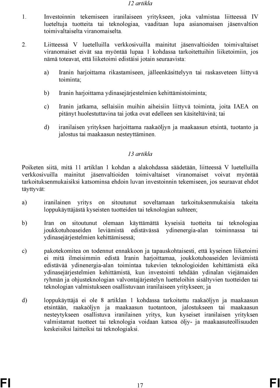 Liitteessä V luetelluilla verkkosivuilla mainitut jäsenvaltioiden toimivaltaiset viranomaiset eivät saa myöntää lupaa 1 kohdassa tarkoitettuihin liiketoimiin, jos nämä toteavat, että liiketoimi