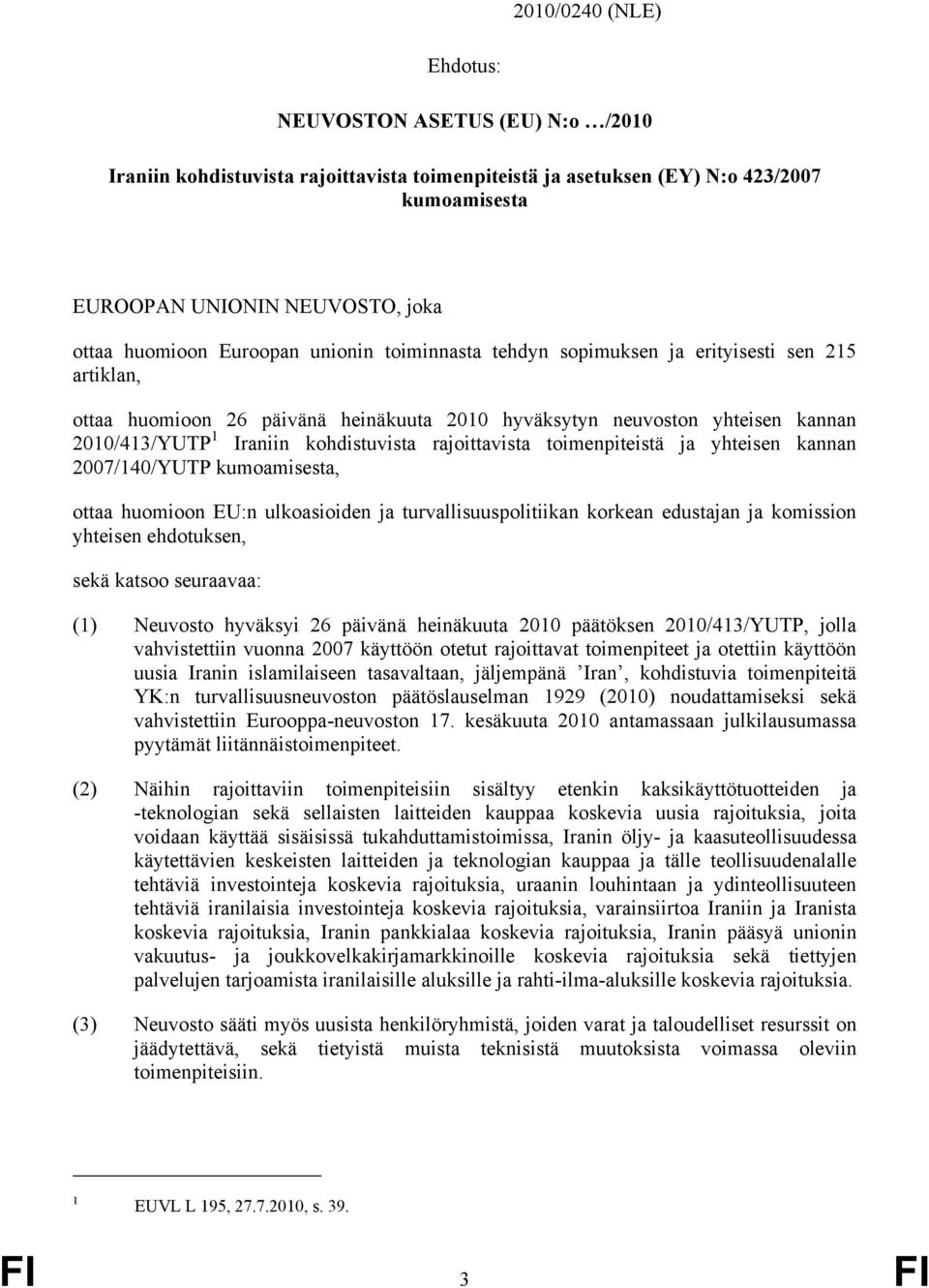 rajoittavista toimenpiteistä ja yhteisen kannan 2007/140/YUTP kumoamisesta, ottaa huomioon EU:n ulkoasioiden ja turvallisuuspolitiikan korkean edustajan ja komission yhteisen ehdotuksen, sekä katsoo