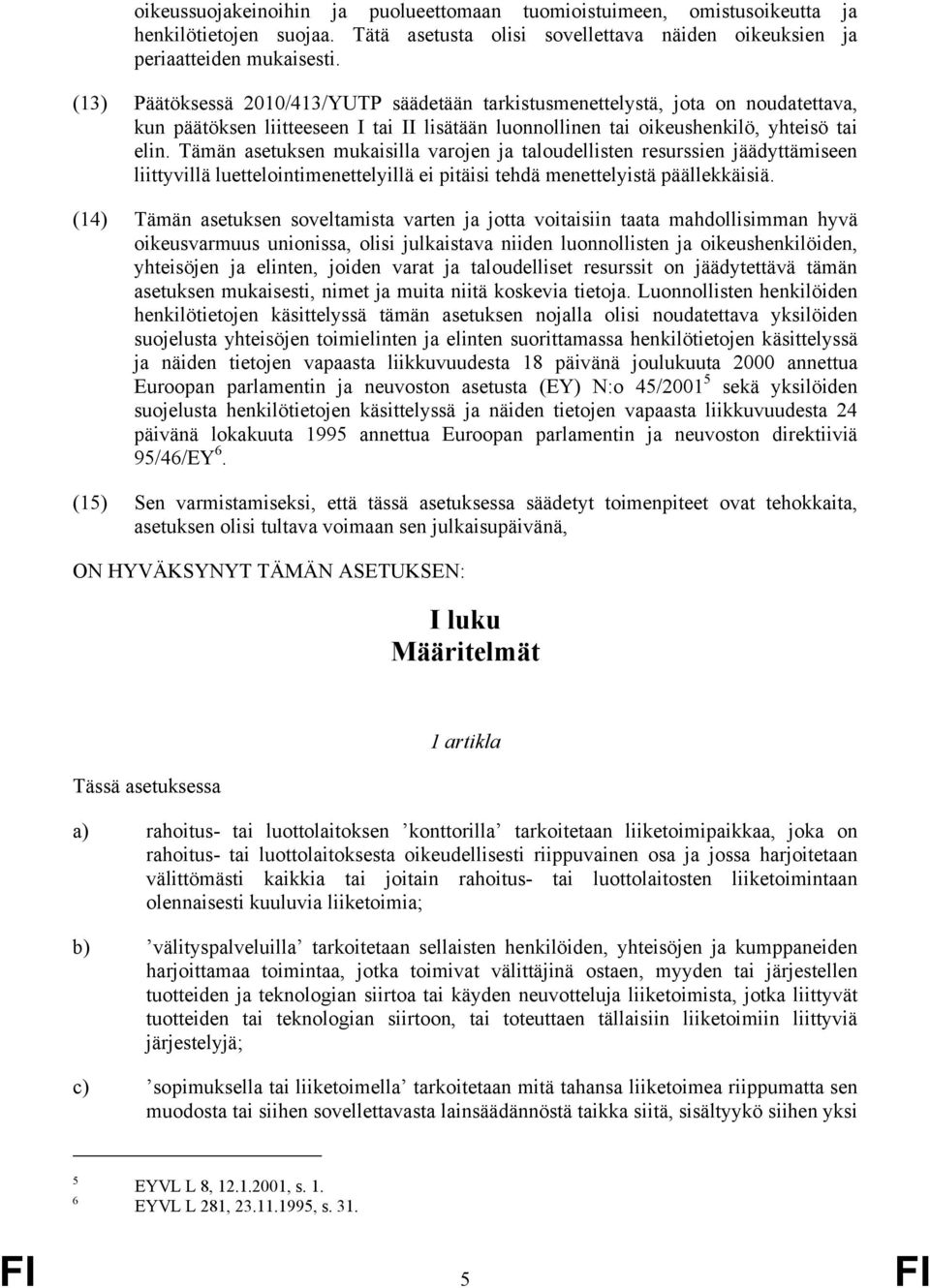 Tämän asetuksen mukaisilla varojen ja taloudellisten resurssien jäädyttämiseen liittyvillä luettelointimenettelyillä ei pitäisi tehdä menettelyistä päällekkäisiä.