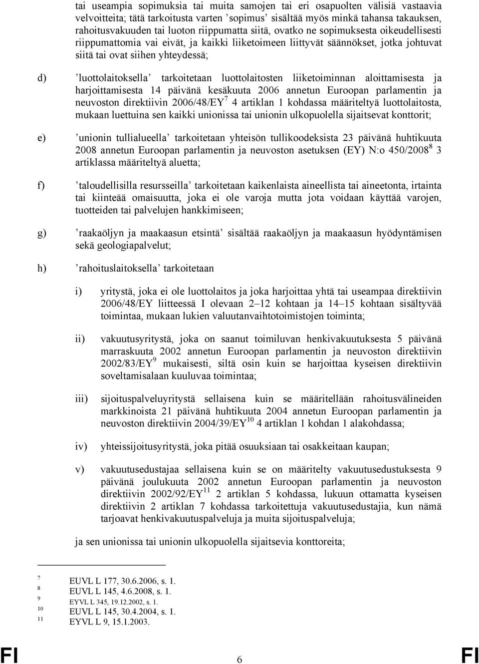 tarkoitetaan luottolaitosten liiketoiminnan aloittamisesta ja harjoittamisesta 14 päivänä kesäkuuta 2006 annetun Euroopan parlamentin ja neuvoston direktiivin 2006/48/EY 7 4 artiklan 1 kohdassa