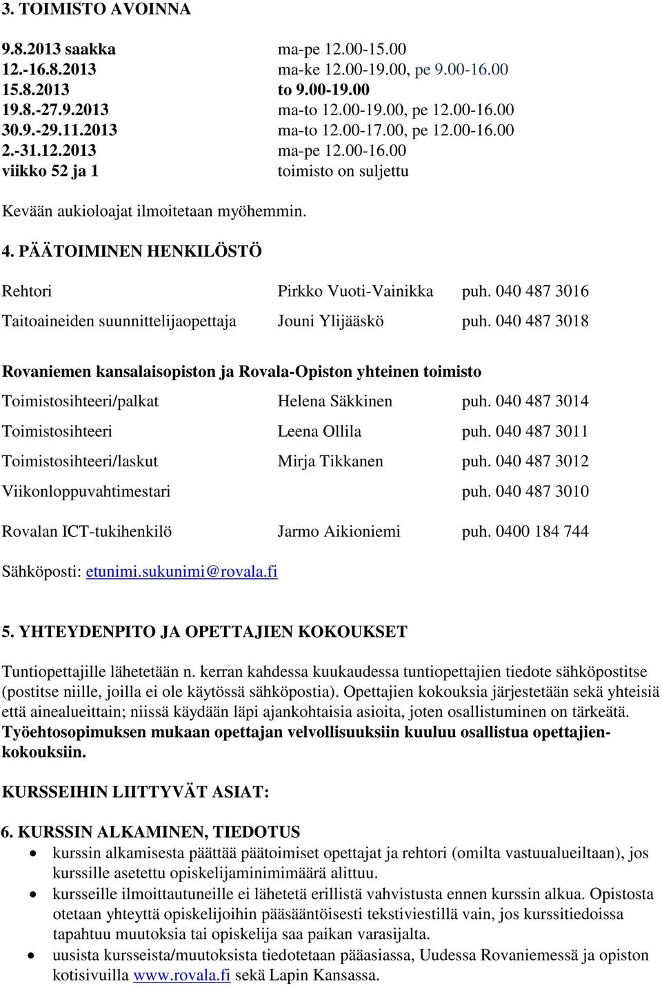 PÄÄTOIMINEN HENKILÖSTÖ Rehtori Pirkko Vuoti-Vainikka puh. 040 487 3016 Taitoaineiden suunnittelijaopettaja Jouni Ylijääskö puh.