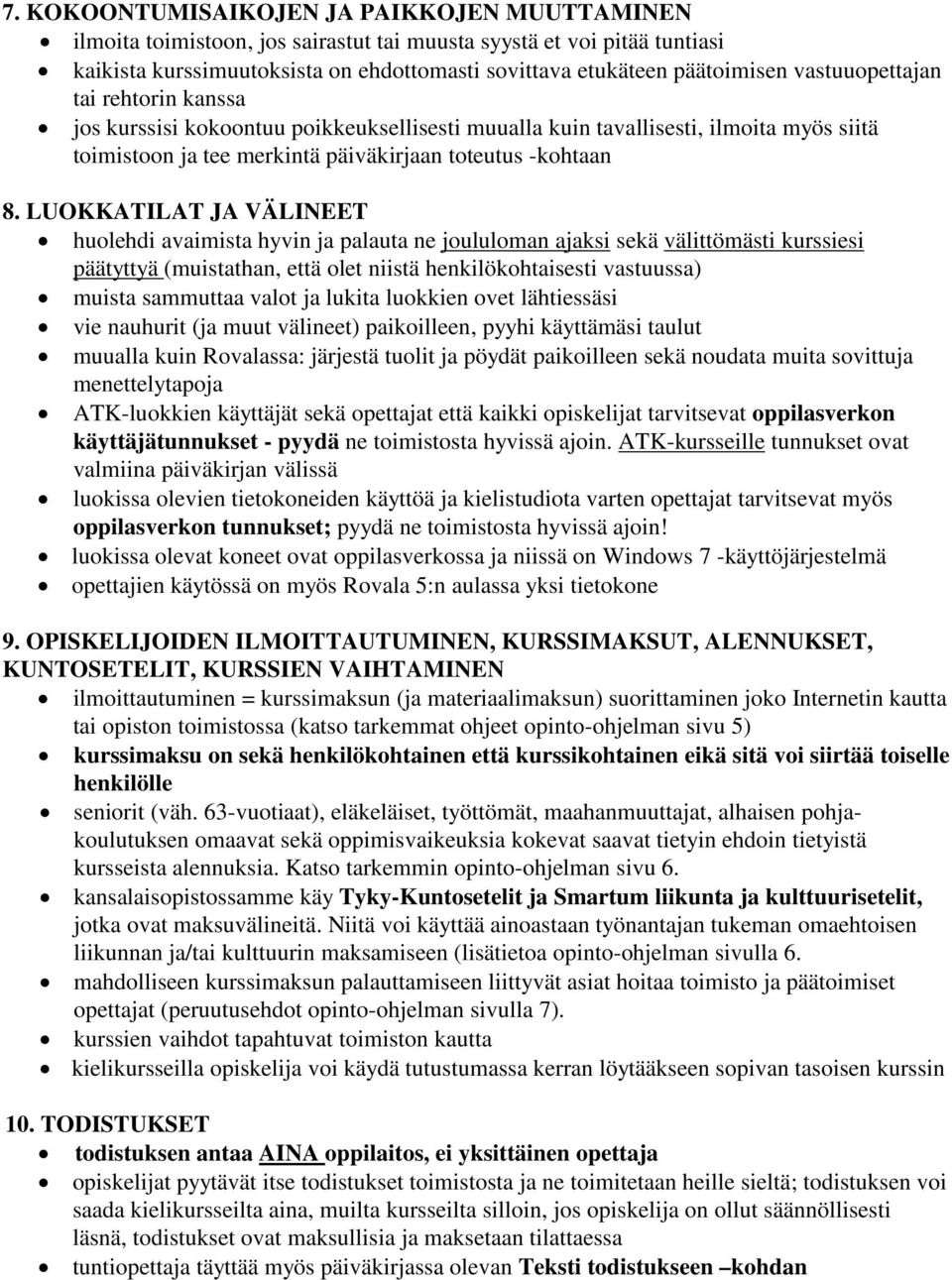 LUOKKATILAT JA VÄLINEET huolehdi avaimista hyvin ja palauta ne joululoman ajaksi sekä välittömästi kurssiesi päätyttyä (muistathan, että olet niistä henkilökohtaisesti vastuussa) muista sammuttaa