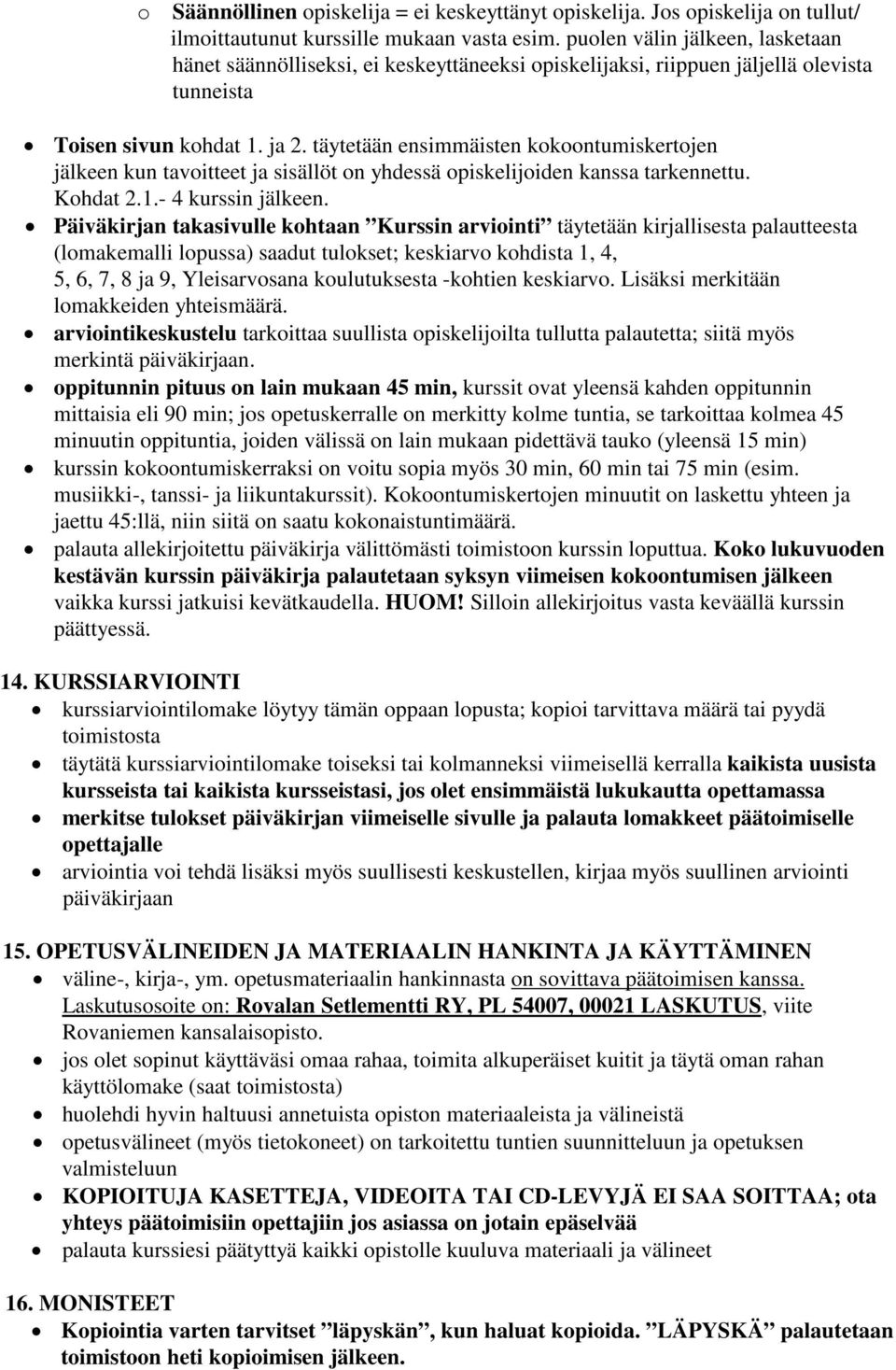 täytetään ensimmäisten kokoontumiskertojen jälkeen kun tavoitteet ja sisällöt on yhdessä opiskelijoiden kanssa tarkennettu. Kohdat 2.1.- 4 kurssin jälkeen.