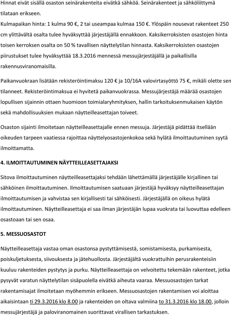 Kaksikerroksisten osastojen piirustukset tulee hyväksyttää 18.3.2016 mennessä messujärjestäjällä ja paikallisilla rakennusviranomaisilla.