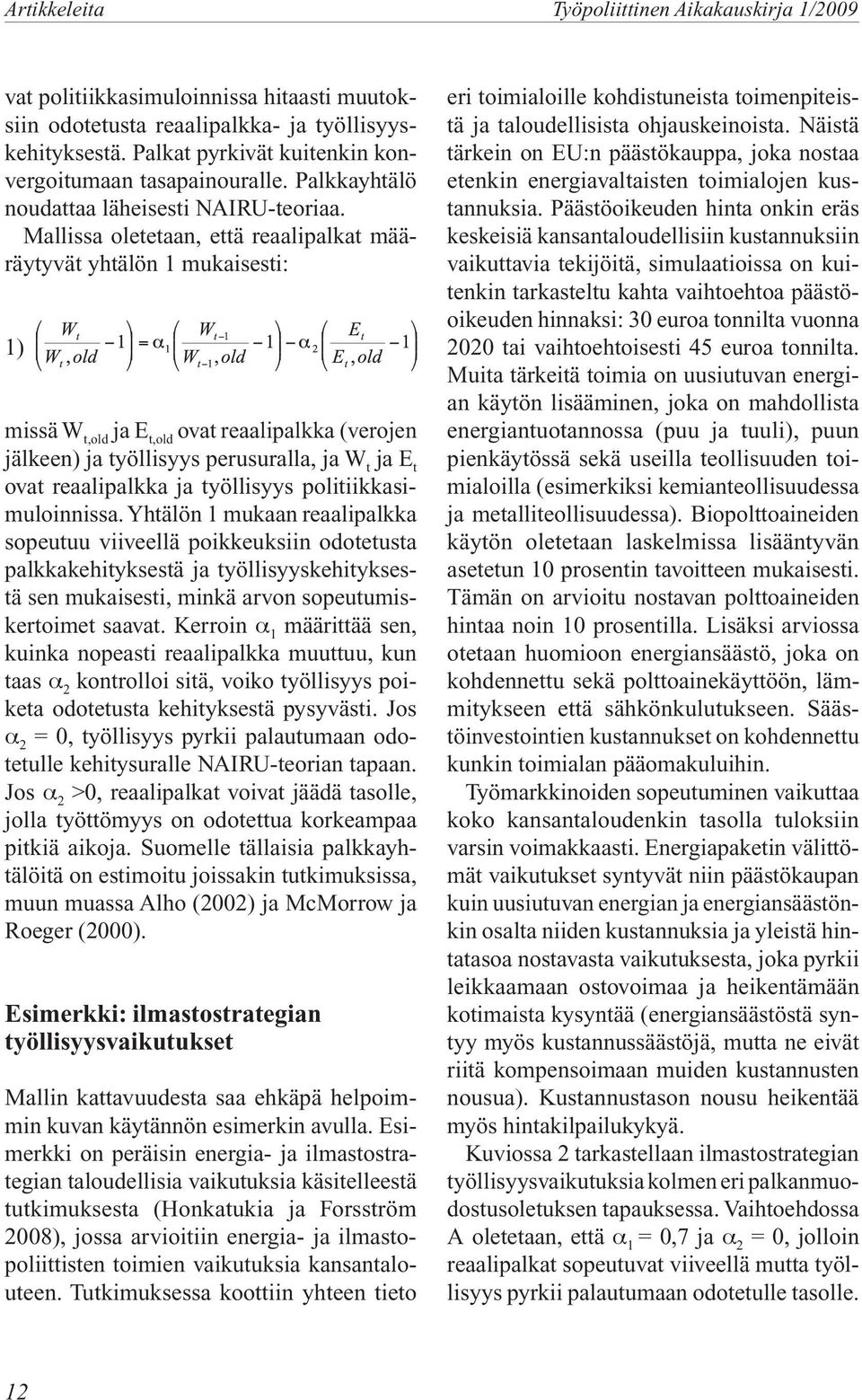 Mallissa oletetaan, että reaalipalkat määräytyvät yhtälön 1 mukaisesti: 1) missä W t,old ja E t,old ovat reaalipalkka (verojen jälkeen) ja työllisyys perusuralla, ja W t ja E t ovat reaalipalkka ja