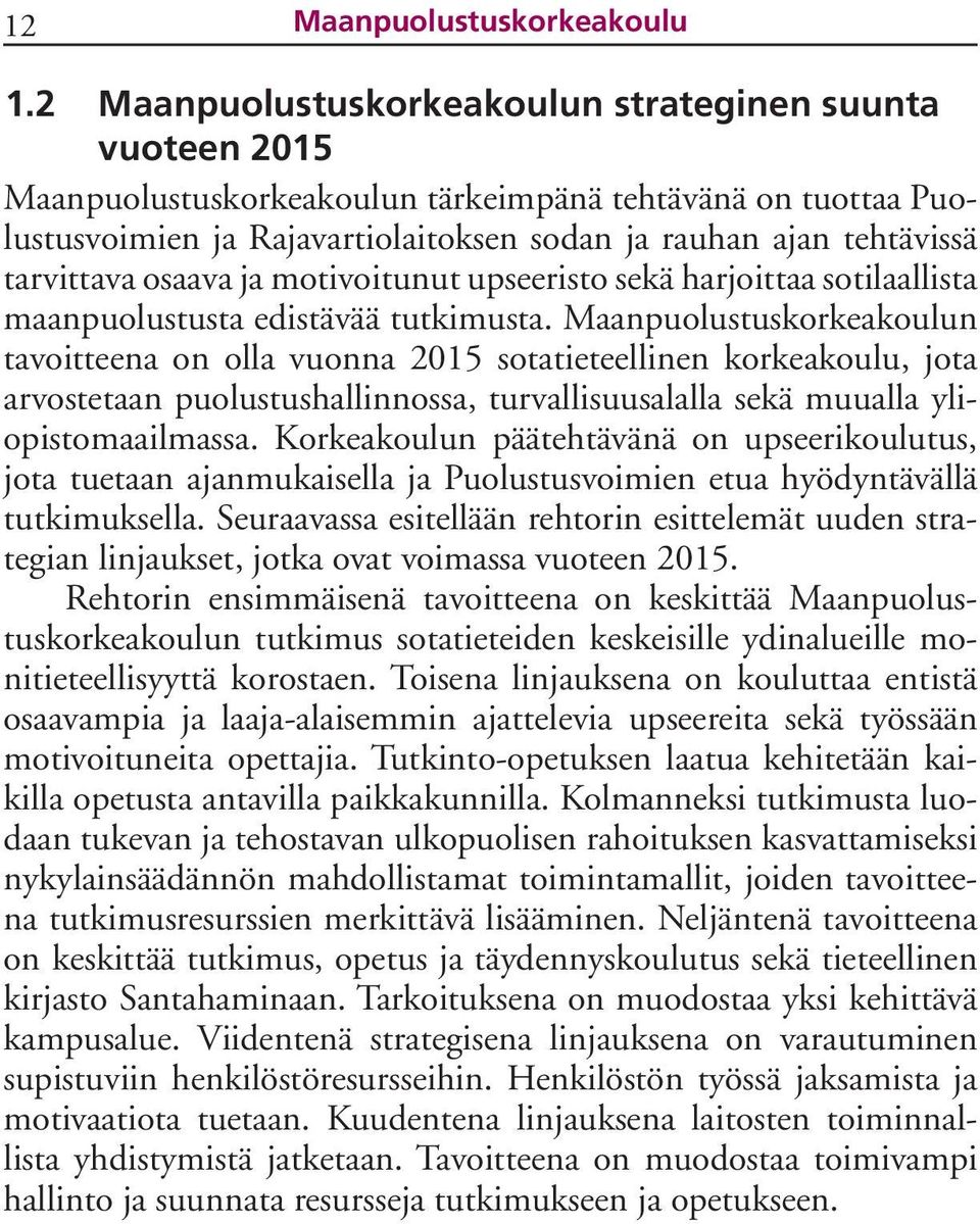 tarvittava osaava ja motivoitunut upseeristo sekä harjoittaa sotilaallista maanpuolustusta edistävää tutkimusta.