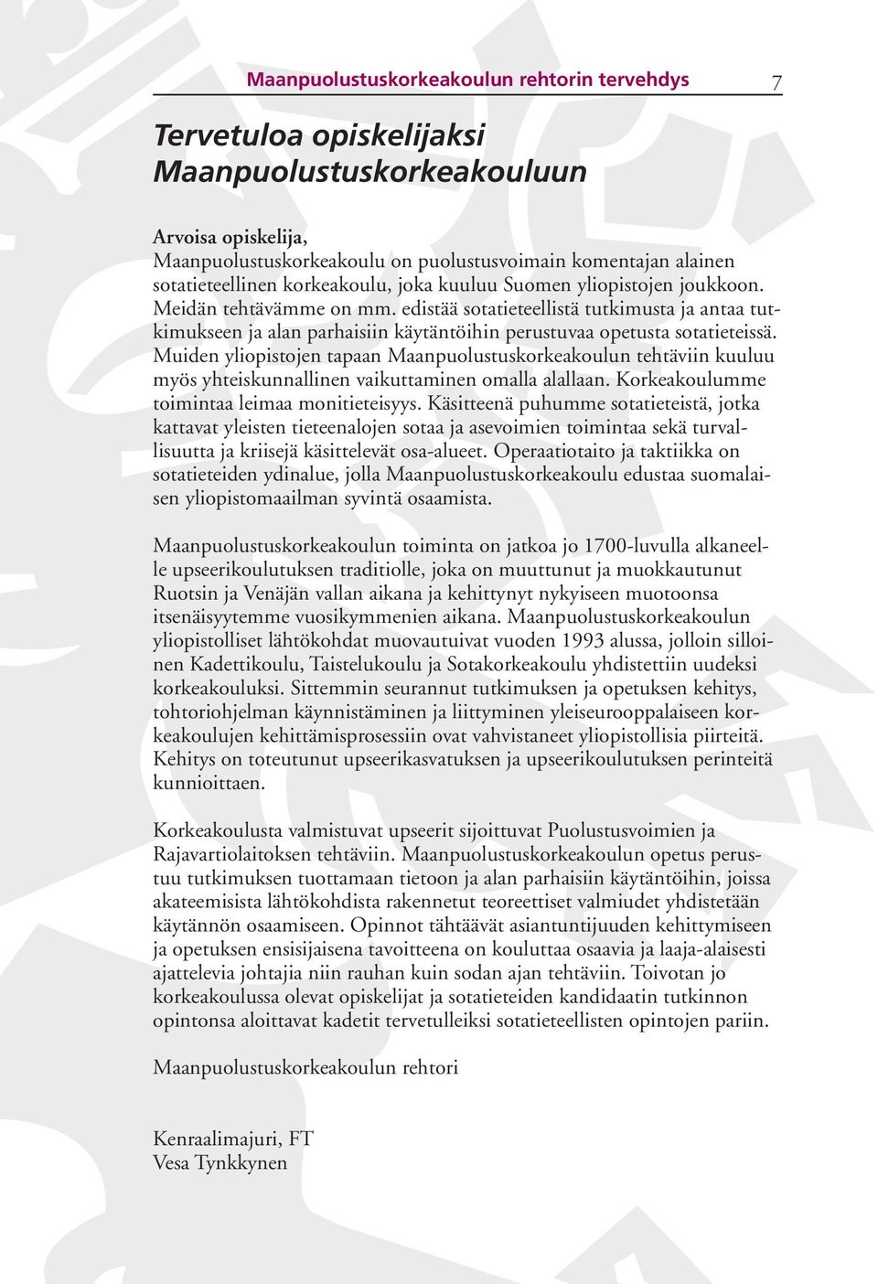 edistää sotatieteellistä tutkimusta ja antaa tutkimukseen ja alan parhaisiin käytäntöihin perustuvaa opetusta sotatieteissä.
