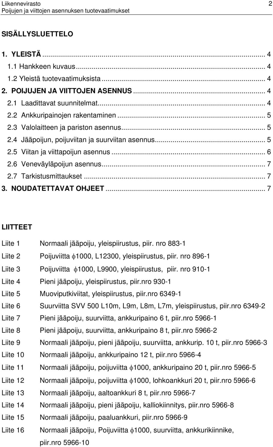 6 Veneväyläpoijun asennus... 7 2.7 Tarkistusmittaukset... 7 3. NOUDATETTAVAT OHJEET... 7 LIITTEET Liite 1 Normaali jääpoiju, yleispiirustus, piir.