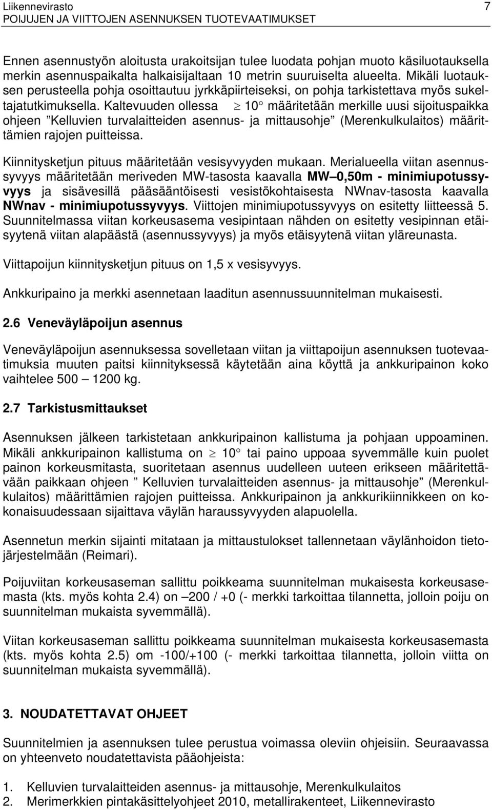 Kaltevuuden ollessa 10 määritetään merkille uusi sijoituspaikka ohjeen Kelluvien turvalaitteiden asennus- ja mittausohje (Merenkulkulaitos) määrittämien rajojen puitteissa.