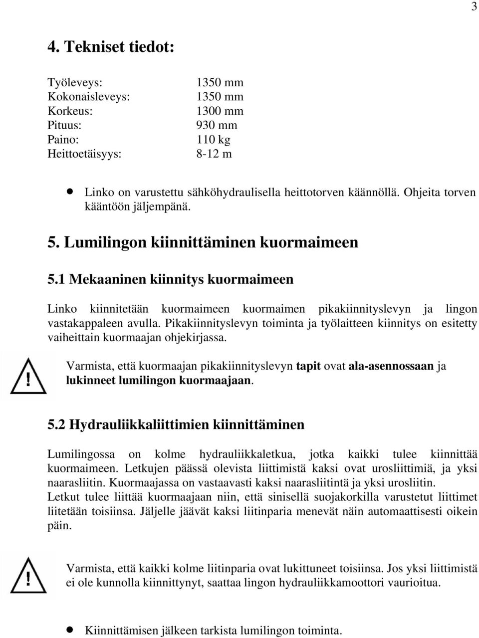 1 Mekaaninen kiinnitys kuormaimeen Linko kiinnitetään kuormaimeen kuormaimen pikakiinnityslevyn ja lingon vastakappaleen avulla.