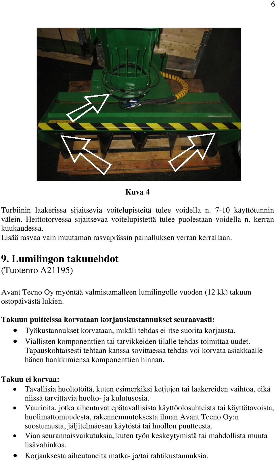 Lumilingon takuuehdot (Tuotenro A21195) Avant Tecno Oy myöntää valmistamalleen lumilingolle vuoden (12 kk) takuun ostopäivästä lukien.