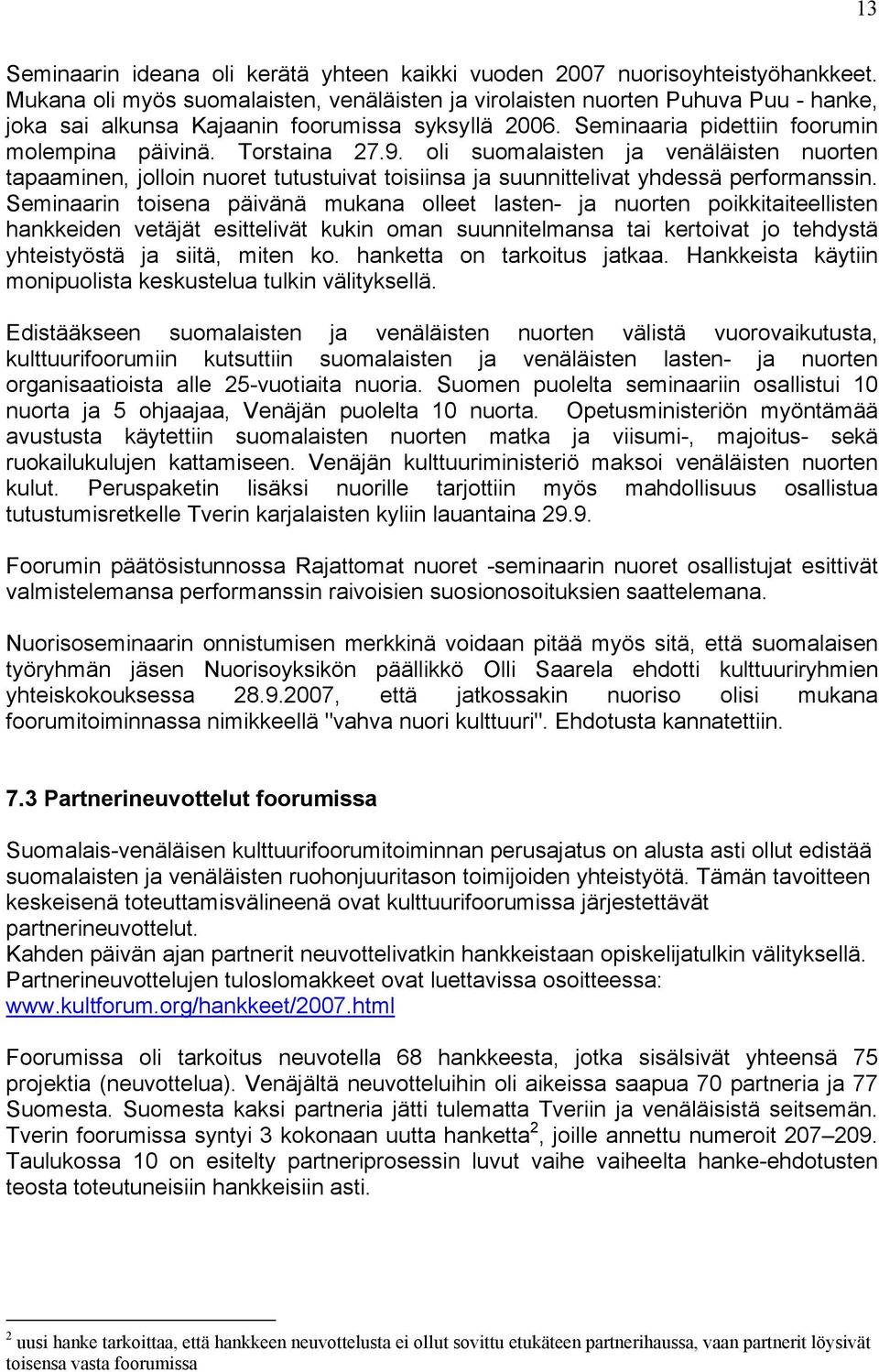 9. oli suomalaisten ja venäläisten nuorten tapaaminen, jolloin nuoret tutustuivat toisiinsa ja suunnittelivat yhdessä performanssin.