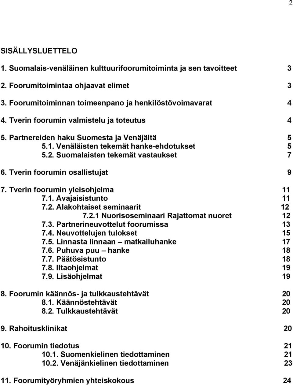 Tverin foorumin osallistujat 9 7. Tverin foorumin yleisohjelma 11 7.1. Avajaisistunto 11 7.2. Alakohtaiset seminaarit 12 7.2.1 Nuorisoseminaari Rajattomat nuoret 12 7.3.