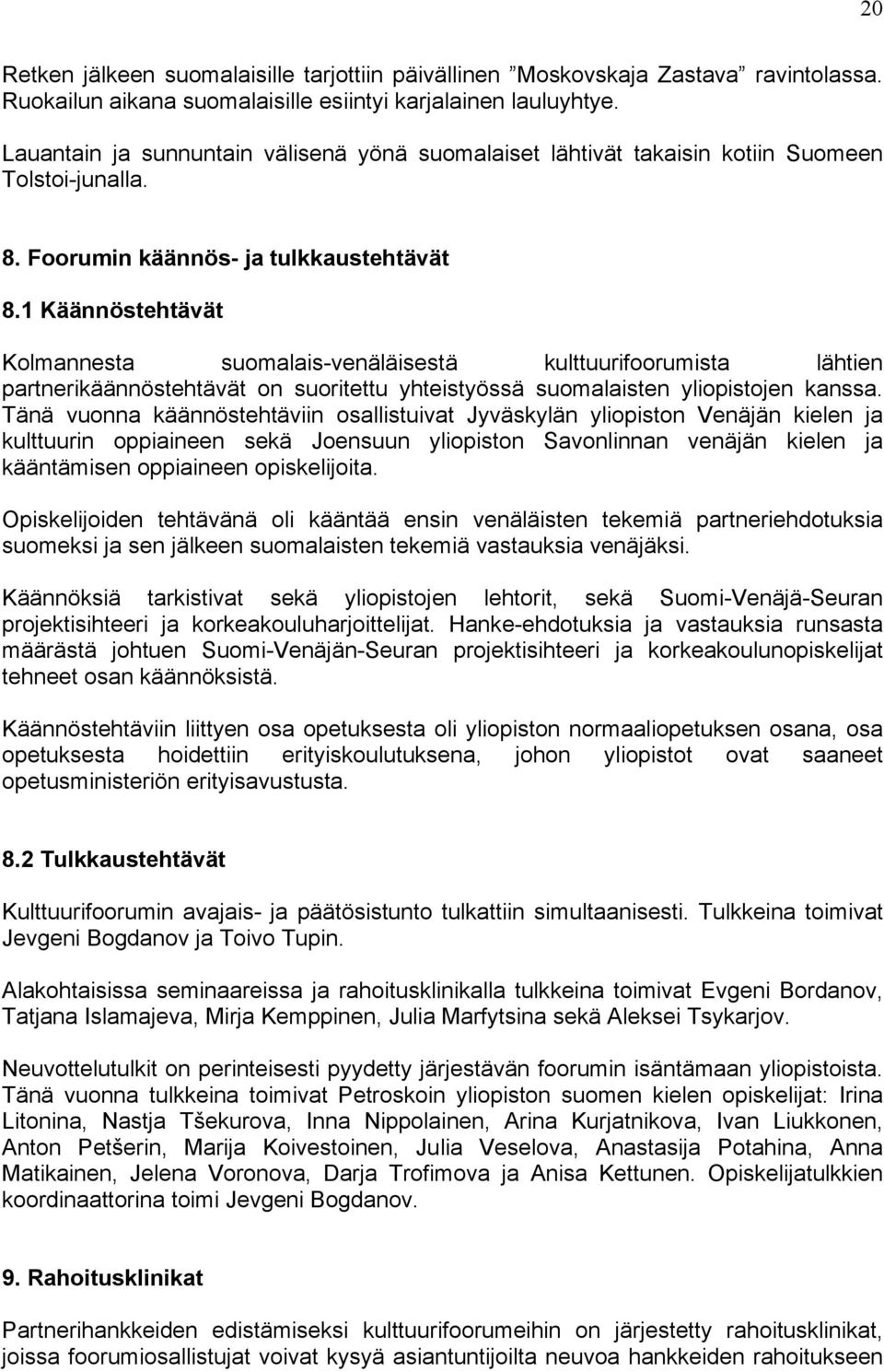 1 Käännöstehtävät Kolmannesta suomalais-venäläisestä kulttuurifoorumista lähtien partnerikäännöstehtävät on suoritettu yhteistyössä suomalaisten yliopistojen kanssa.