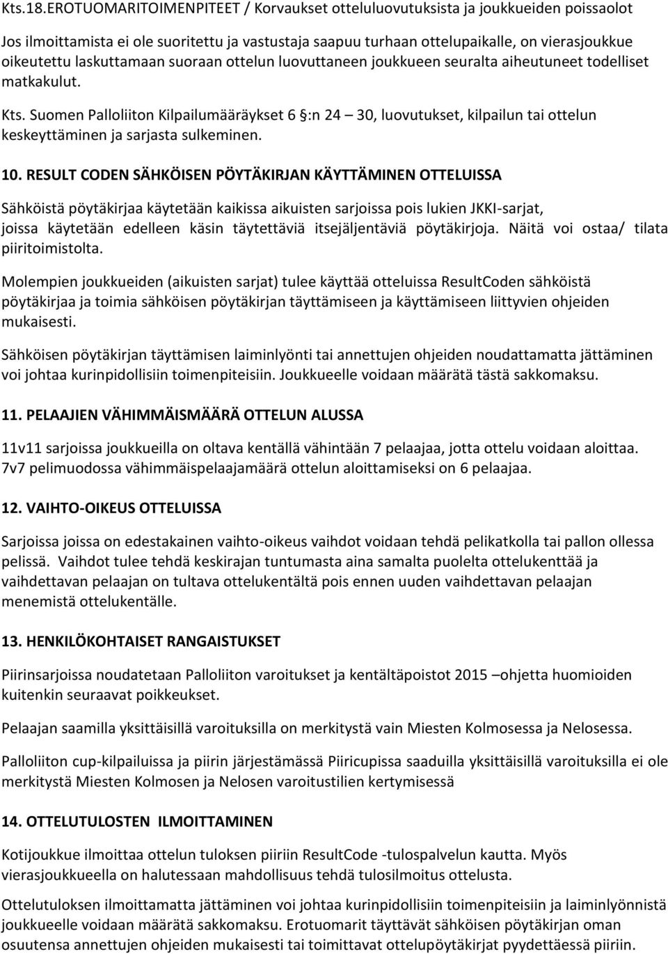 laskuttamaan suoraan ottelun luovuttaneen joukkueen seuralta aiheutuneet todelliset matkakulut. Kts.