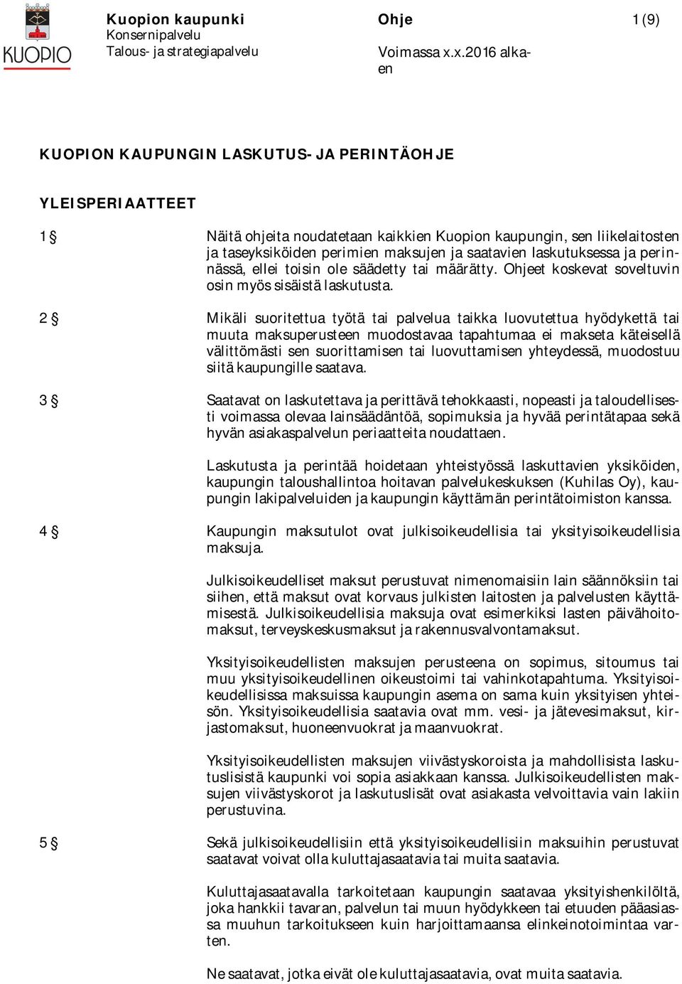 2 Mikäli suoritettua työtä tai palvelua taikka luovutettua hyödykettä tai muuta maksuperusteen muodostavaa tapahtumaa ei makseta käteisellä välittömästi sen suorittamisen tai luovuttamisen