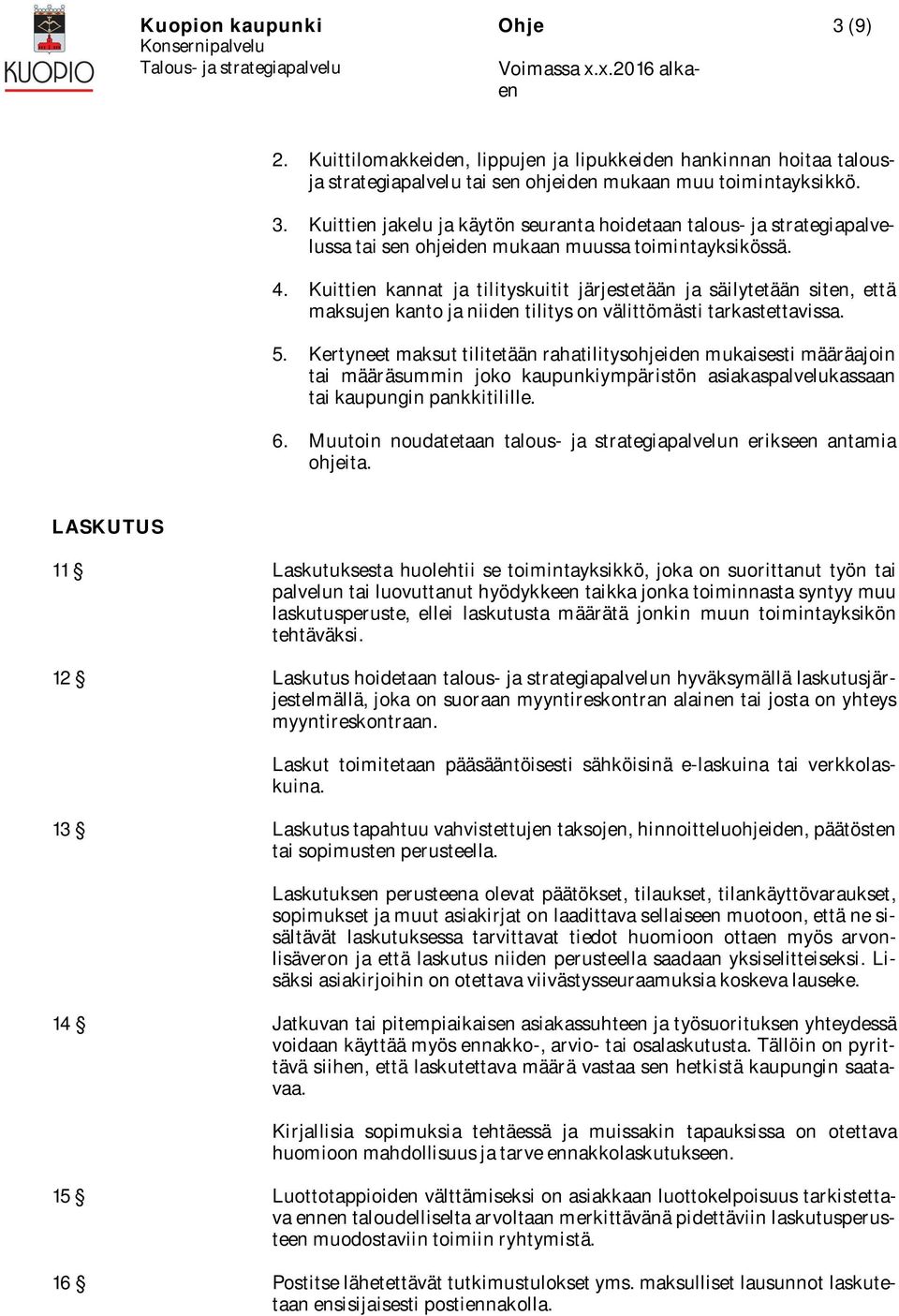 Kertyneet maksut tilitetään rahatilitysohjeiden mukaisesti määräajoin tai määräsummin joko kaupunkiympäristön asiakaspalvelukassaan tai kaupungin pankkitilille. 6.