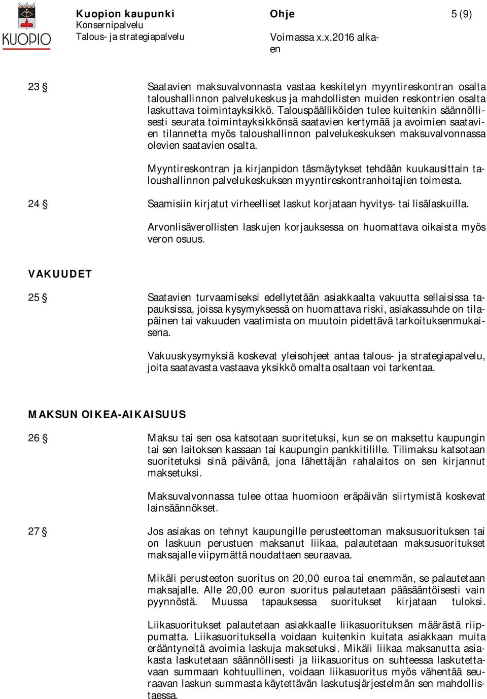 saatavien osalta. Myyntireskontran ja kirjanpidon täsmäytykset tehdään kuukausittain taloushallinnon palvelukeskuksen myyntireskontranhoitajien toimesta.