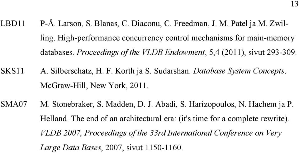 Silberschatz, H. F. Korth ja S. Sudarshan. Database System Concepts. McGraw-Hill, New York, 2011. SMA07 M. Stonebraker, S. Madden, D. J. Abadi, S.