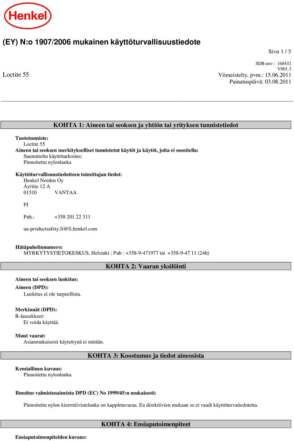 käyttötarkoitus: Käyttöturvallisuustiedotteen toimittajan tiedot: Henkel Norden Oy Äyritie 12 A 01510 VANTAA FI Puh.: +358 201 22 311 ua-productsafety.fi@fi.henkel.