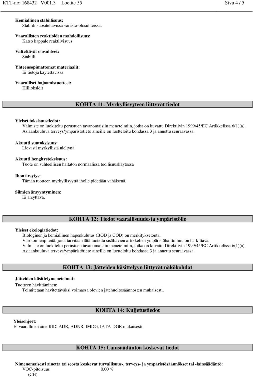 KOHTA 11: Myrkyllisyyteen liittyvät tiedot Yleiset toksisuustiedot: Valmiste on luokiteltu perustuen tavanomaisiin menetelmiin, jotka on kuvattu Direktiivin 1999/45/EC Artikkelissa 6(1)(a).