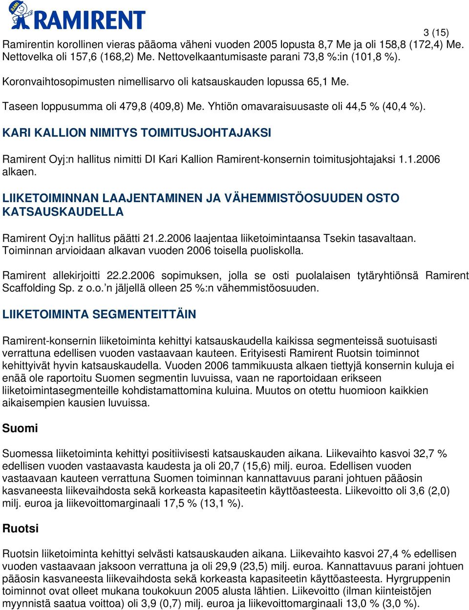 KARI KALLION NIMITYS TOIMITUSJOHTAJAKSI Ramirent Oyj:n hallitus nimitti DI Kari Kallion Ramirent-konsernin toimitusjohtajaksi 1.1.2006 alkaen.