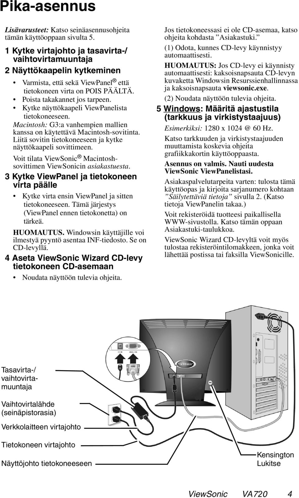 Kytke näyttökaapeli ViewPanelista tietokoneeseen. Macintosh: G3:a vanhempien mallien kanssa on käytettävä Macintosh-sovitinta. Liitä sovitin tietokoneeseen ja kytke näyttökaapeli sovittimeen.