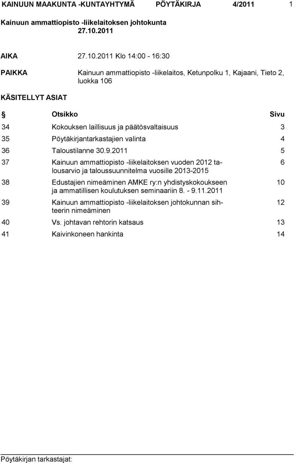 2011 Klo 14:00-16:30 PAIKKA Kainuun ammattiopisto -liikelaitos, Ketunpolku 1, Kajaani, Tieto 2, luokka 106 KÄSITELLYT ASIAT Otsikko Sivu 34 Kokouksen