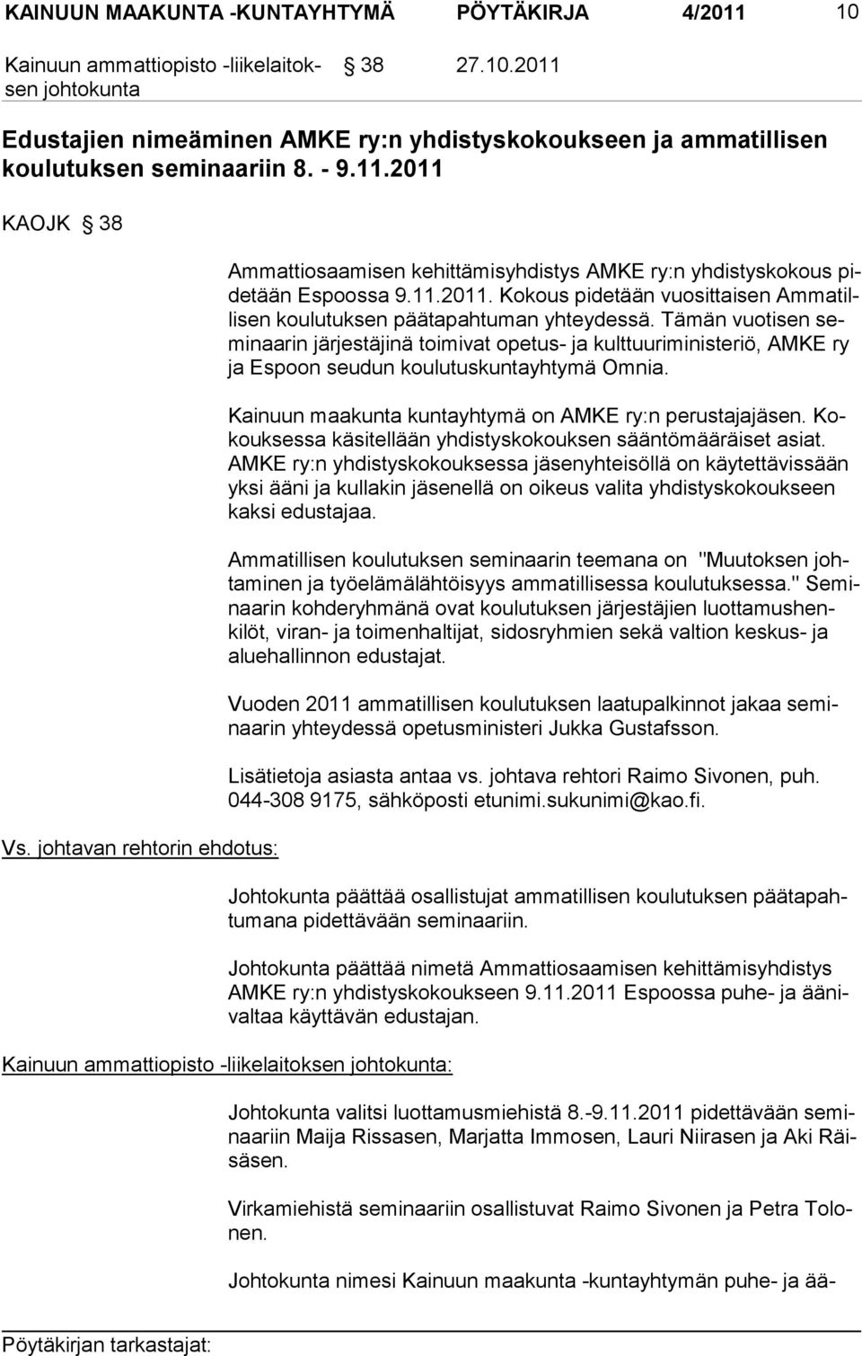 Tämän vuoti sen seminaarin järjestäjinä toimivat opetus- ja kulttuurimi nisteriö, AMKE ry ja Espoon seudun koulu tuskuntayhtymä Omnia. Kainuun maakunta kuntayhtymä on AMKE ry:n perustajajäsen.