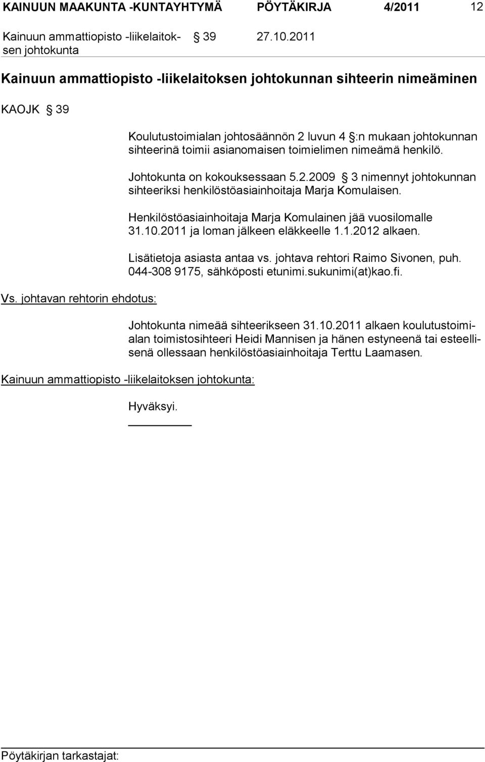 Johtokunta on kokouksessaan 5.2.2009 3 nimennyt johtokunnan sihteeriksi henki löstö asiainhoitaja Marja Komulaisen. Henkilöstöasiainhoitaja Marja Komulainen jää vuosilomalle 31.10.