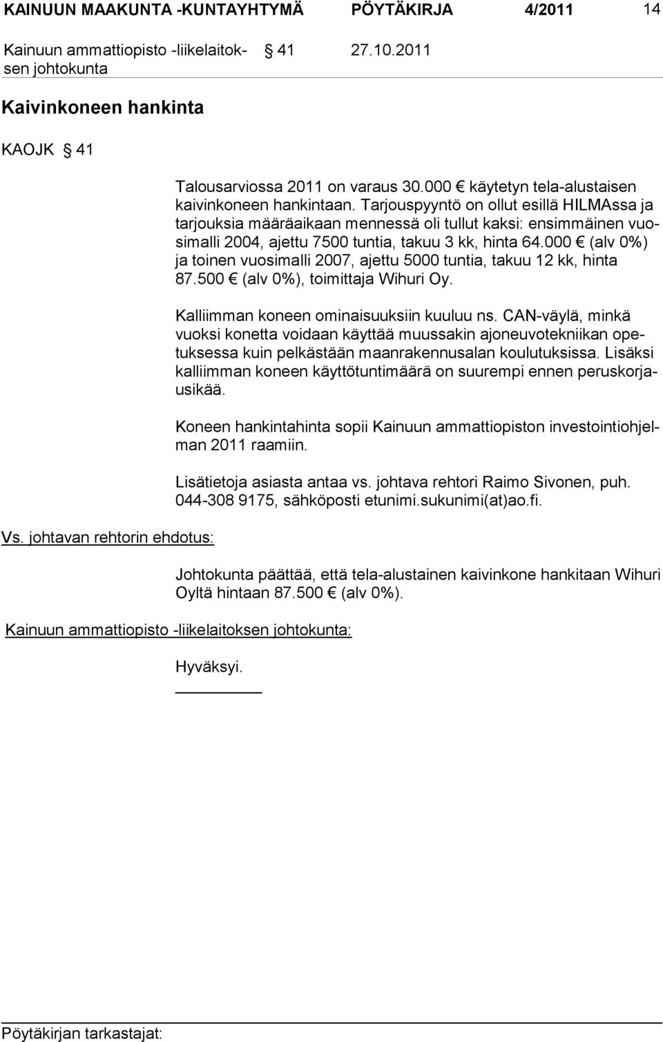 000 (alv 0%) ja toinen vuosimalli 2007, ajettu 5000 tuntia, takuu 12 kk, hinta 87.500 (alv 0%), toimittaja Wihuri Oy. Kalliimman koneen ominaisuuksiin kuuluu ns.