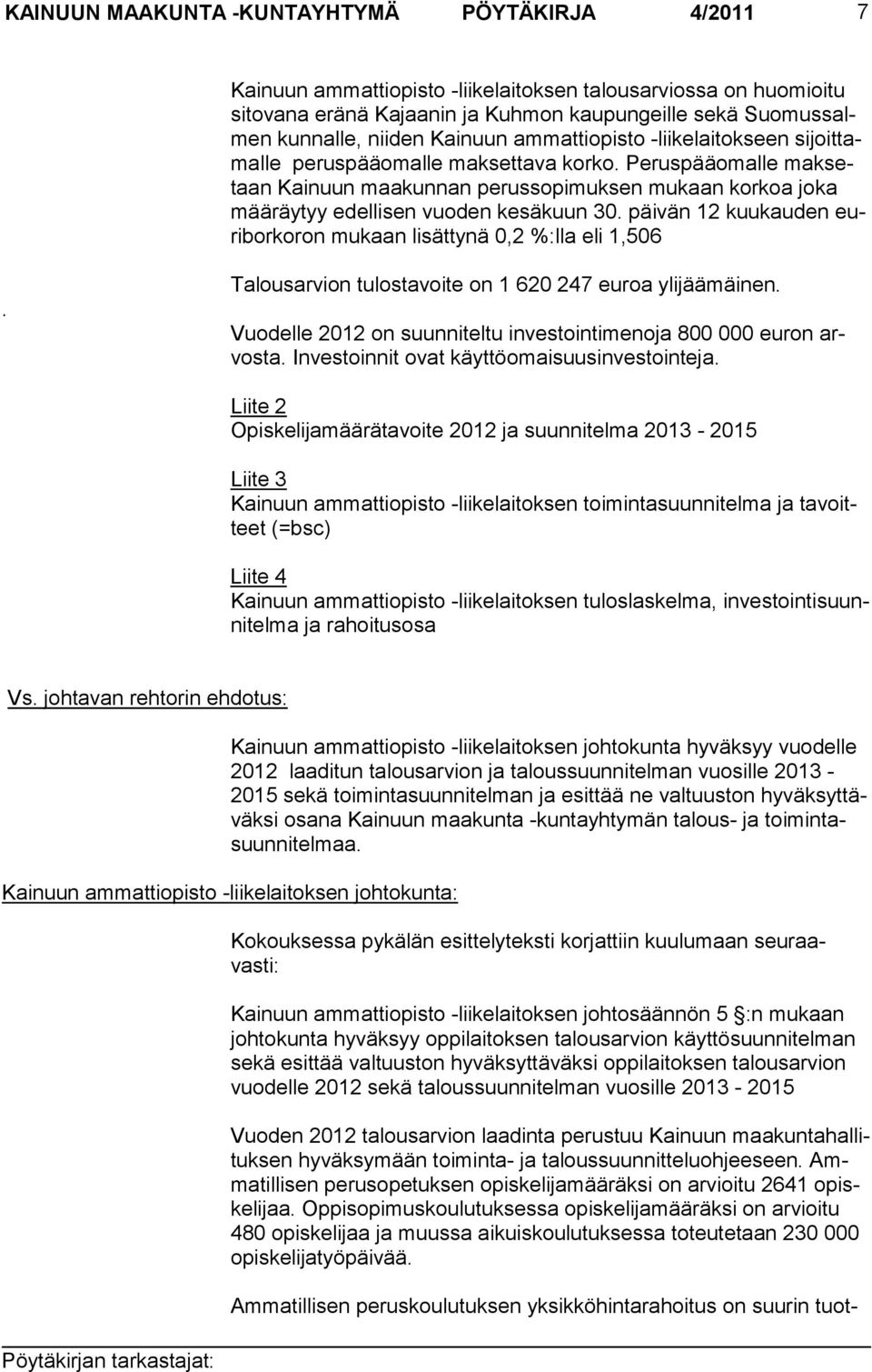 päivän 12 kuukauden euriborkoron mukaan lisättynä 0,2 %:lla eli 1,506. Talousarvion tulostavoite on 1 620 247 eu roa ylijäämäinen. Vuodelle 2012 on suunniteltu investointimenoja 800 000 euron arvosta.
