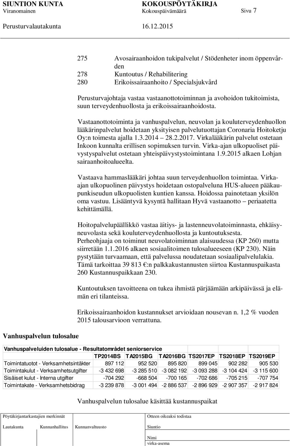 Vastaanottotoiminta ja vanhuspalvelun, neuvolan ja kouluterveydenhuollon lääkärinpalvelut hoidetaan yksityisen palvelutuottajan Coronaria Hoitoketju Oy:n toimesta ajalla 1.3.2014 28.2.2017.