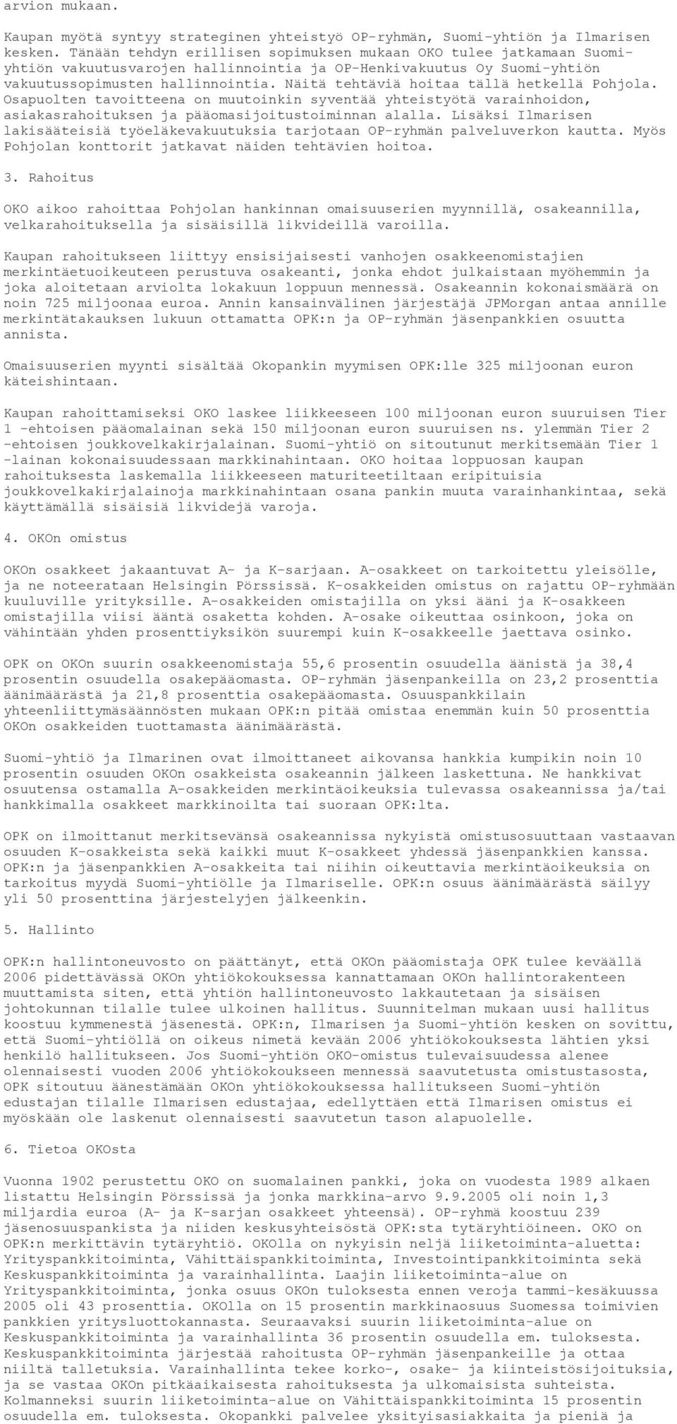 Näitä tehtäviä hoitaa tällä hetkellä Pohjola. Osapuolten tavoitteena on muutoinkin syventää yhteistyötä varainhoidon, asiakasrahoituksen ja pääomasijoitustoiminnan alalla.