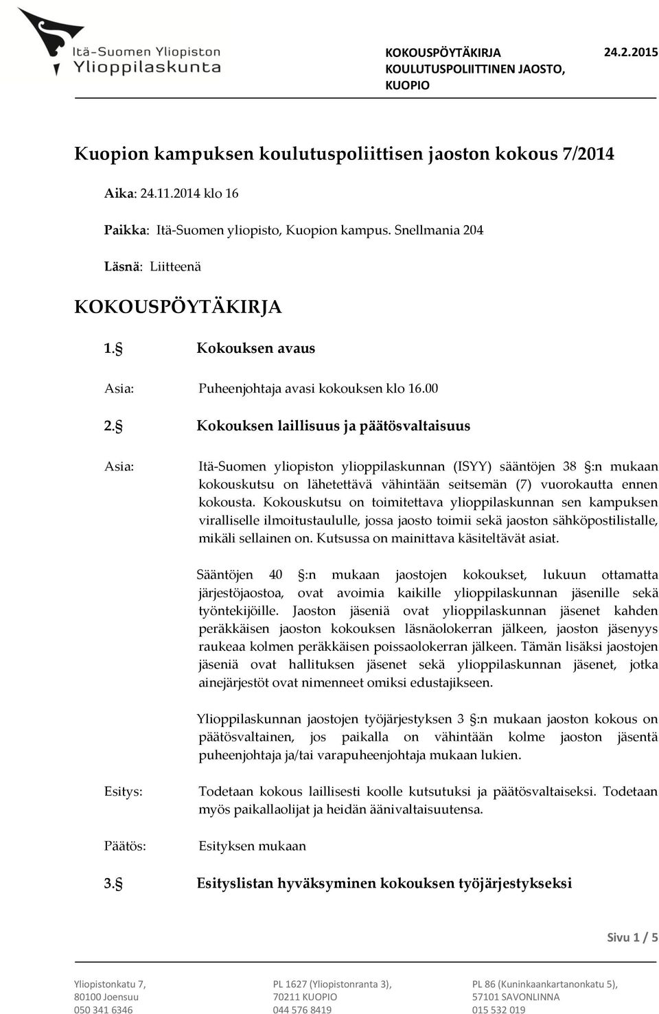 Kokouksen laillisuus ja päätösvaltaisuus Itä-Suomen yliopiston ylioppilaskunnan (ISYY) sääntöjen 38 :n mukaan kokouskutsu on lähetettävä vähintään seitsemän (7) vuorokautta ennen kokousta.