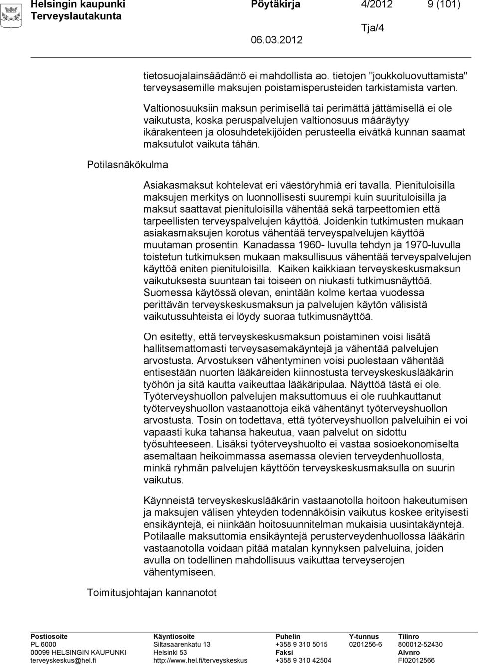 Valtionosuuksiin maksun perimisellä tai perimättä jättämisellä ei ole vaikutusta, koska peruspalvelujen valtionosuus määräytyy ikärakenteen ja olosuhdetekijöiden perusteella eivätkä kunnan saamat