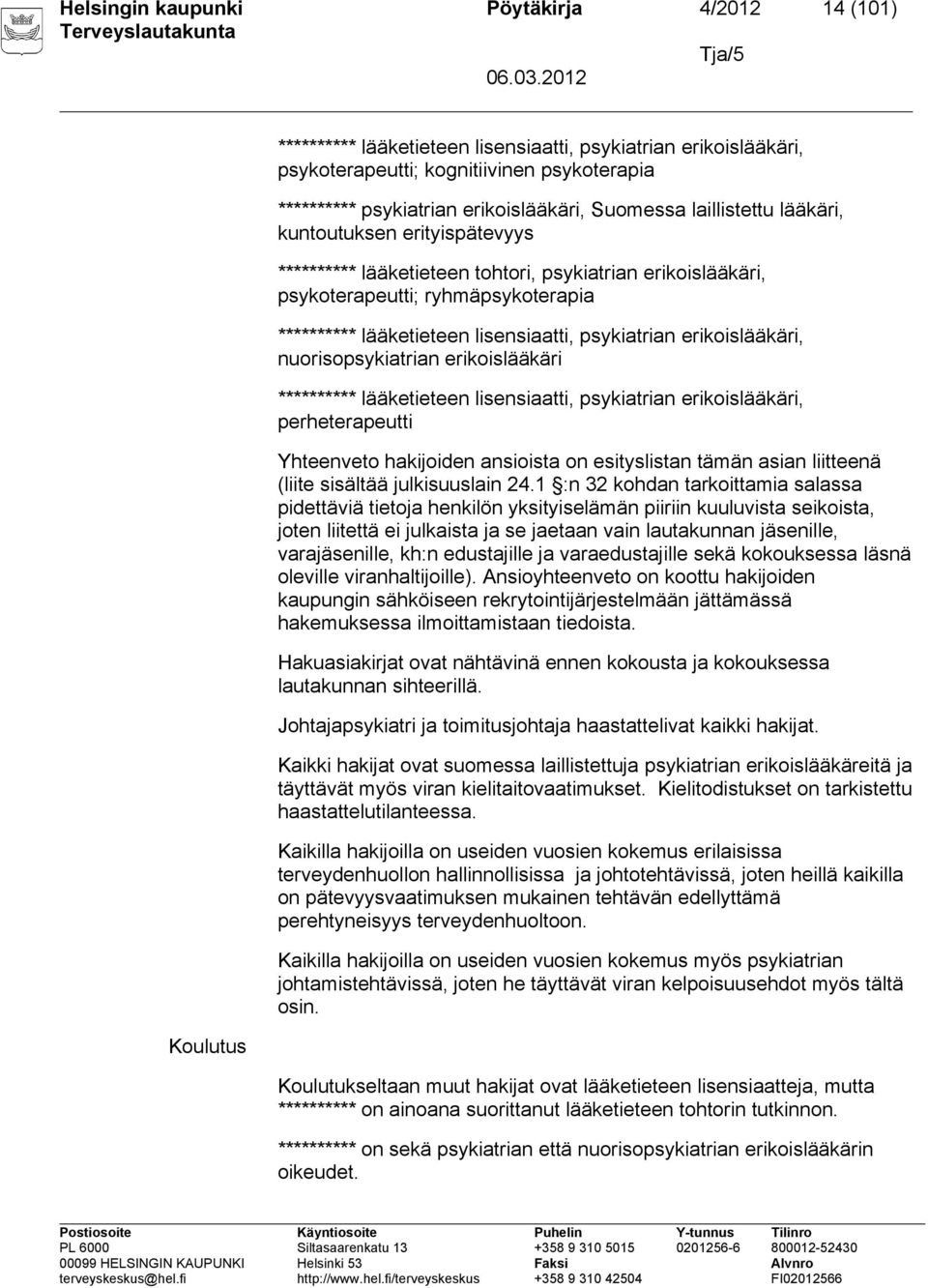 lisensiaatti, psykiatrian erikoislääkäri, nuorisopsykiatrian erikoislääkäri ********** lääketieteen lisensiaatti, psykiatrian erikoislääkäri, perheterapeutti Yhteenveto hakijoiden ansioista on