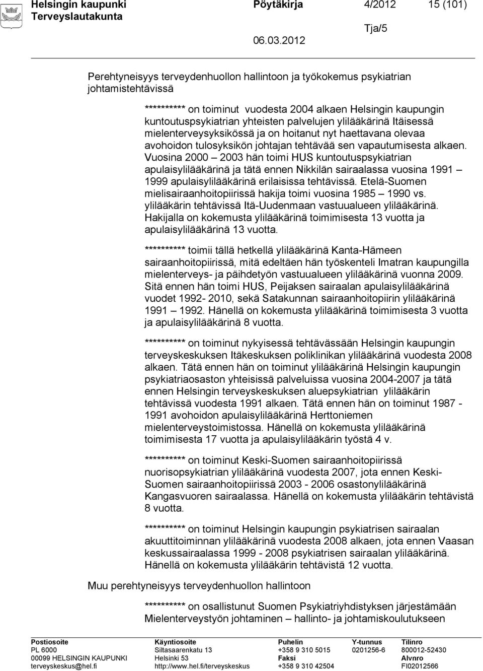 alkaen. Vuosina 2000 2003 hän toimi HUS kuntoutuspsykiatrian apulaisylilääkärinä ja tätä ennen Nikkilän sairaalassa vuosina 1991 1999 apulaisylilääkärinä erilaisissa tehtävissä.