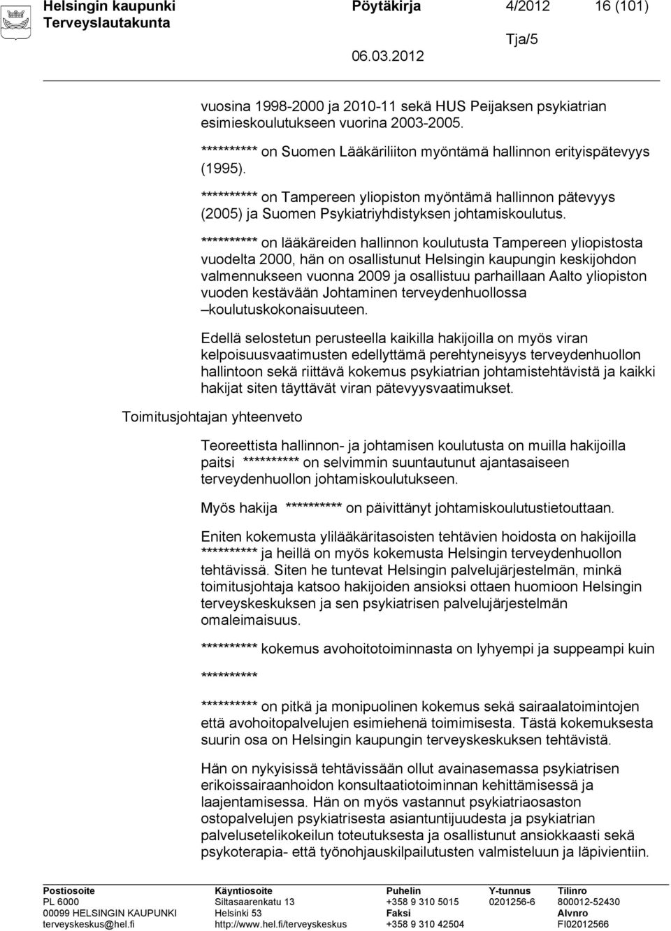 ********** on lääkäreiden hallinnon koulutusta Tampereen yliopistosta vuodelta 2000, hän on osallistunut Helsingin kaupungin keskijohdon valmennukseen vuonna 2009 ja osallistuu parhaillaan Aalto