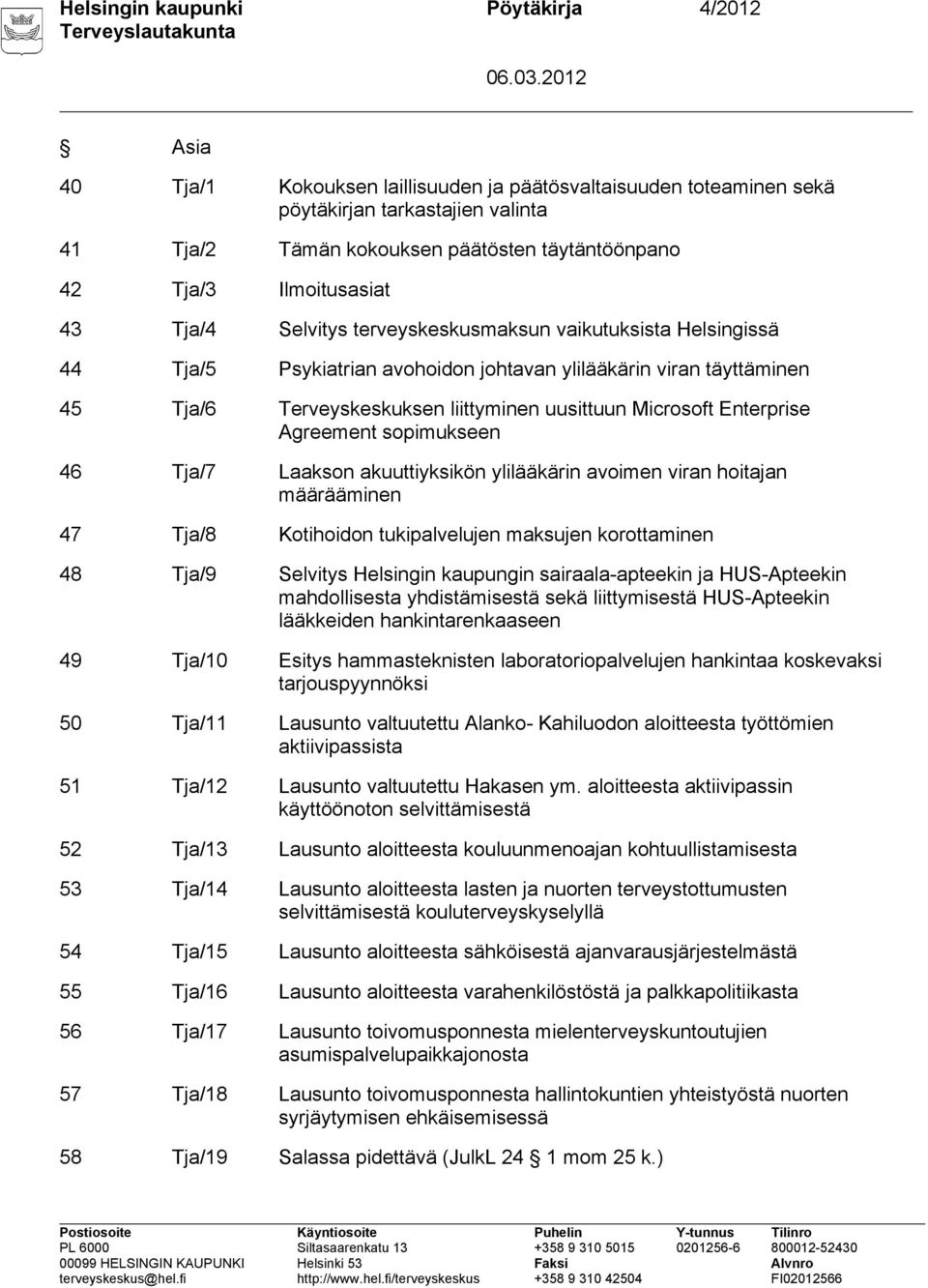 uusittuun Microsoft Enterprise Agreement sopimukseen 46 Tja/7 Laakson akuuttiyksikön ylilääkärin avoimen viran hoitajan määrääminen 47 Tja/8 Kotihoidon tukipalvelujen maksujen korottaminen 48 Tja/9