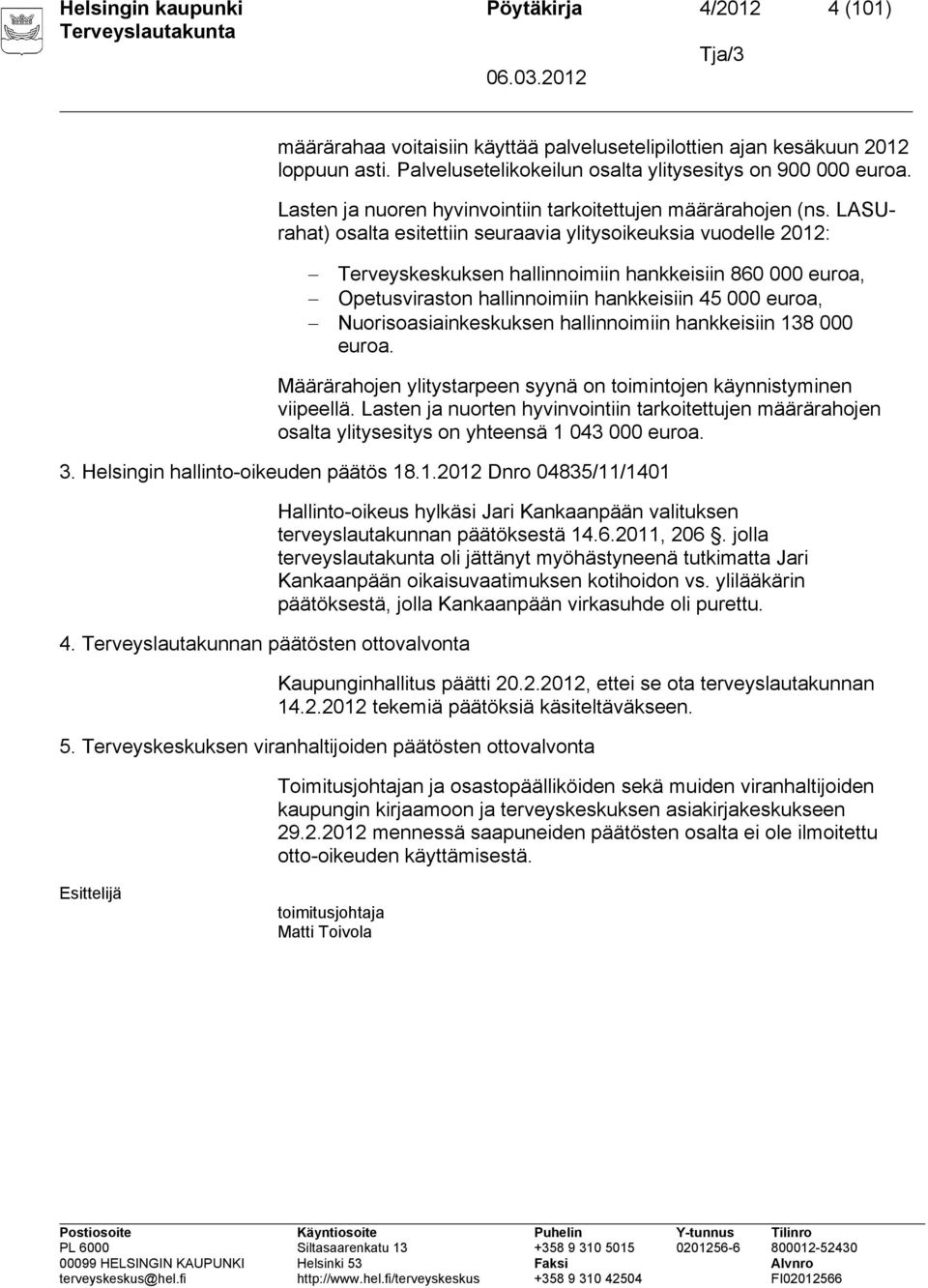 LASUrahat) osalta esitettiin seuraavia ylitysoikeuksia vuodelle 2012: Terveyskeskuksen hallinnoimiin hankkeisiin 860 000 euroa, Opetusviraston hallinnoimiin hankkeisiin 45 000 euroa,