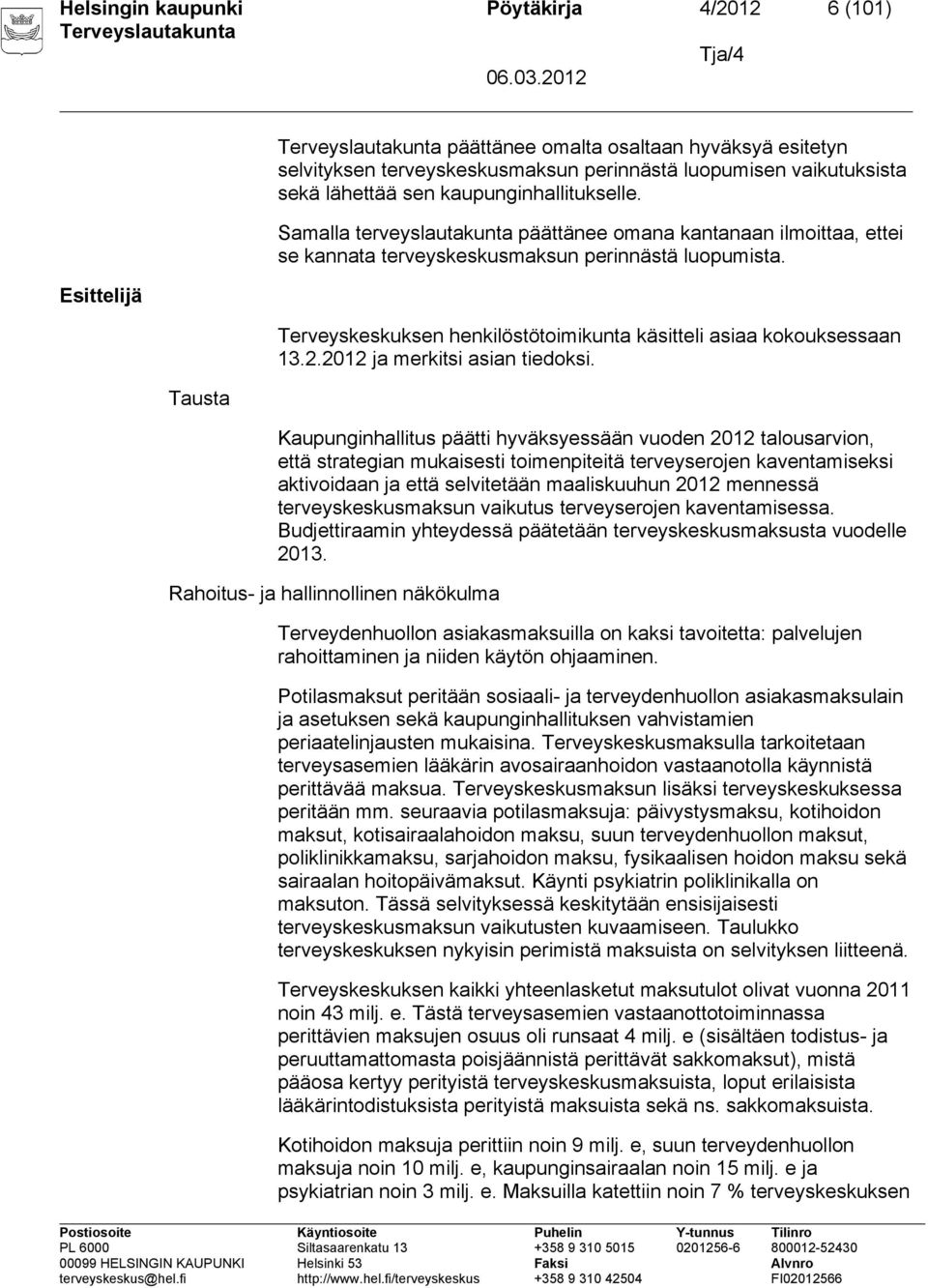 Terveyskeskuksen henkilöstötoimikunta käsitteli asiaa kokouksessaan 13.2.2012 ja merkitsi asian tiedoksi.