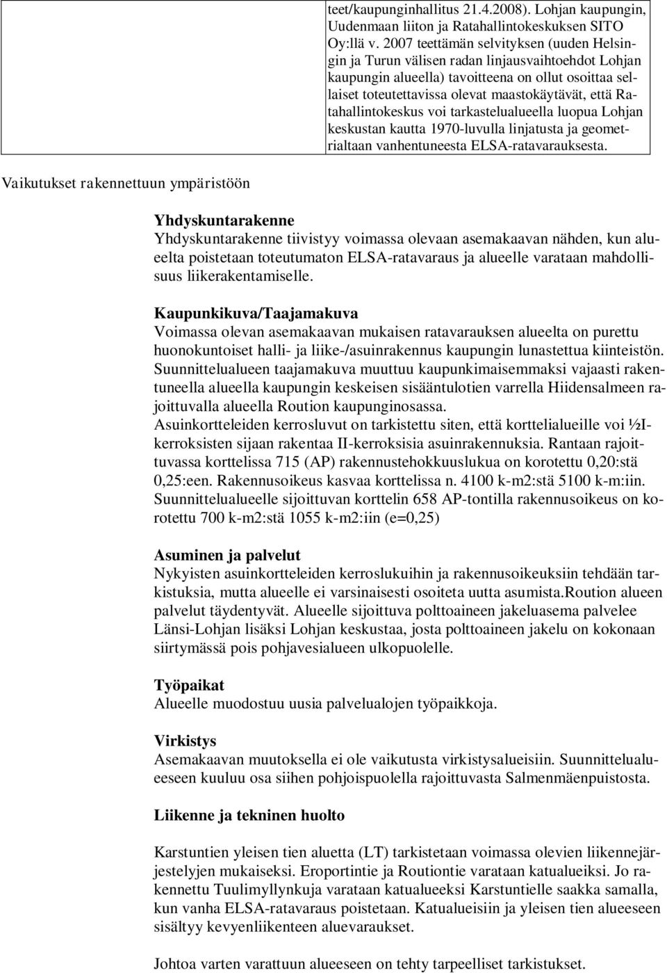 Ratahallintokeskus voi tarkastelualueella luopua Lohjan keskustan kautta 1970-luvulla linjatusta ja geometrialtaan vanhentuneesta ELSA-ratavarauksesta.