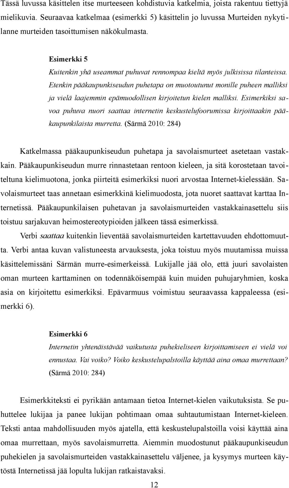 Esimerkki 5 Kuitenkin yhä useammat puhuvat rennompaa kieltä myös julkisissa tilanteissa.