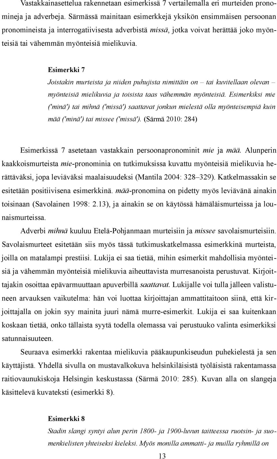 Esimerkki 7 Joistakin murteista ja niiden puhujista nimittäin on tai kuvitellaan olevan myönteisiä mielikuvia ja toisista taas vähemmän myönteisiä.